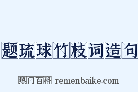题琉球竹枝词造句是什么意思的图片